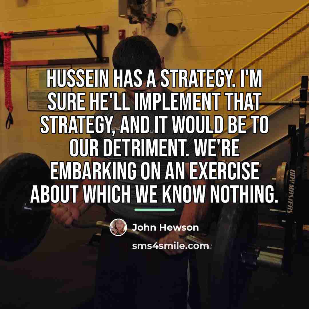 “Hussein has a strategy. I'm sure he'll implement that strategy,…” quote by John Hewson