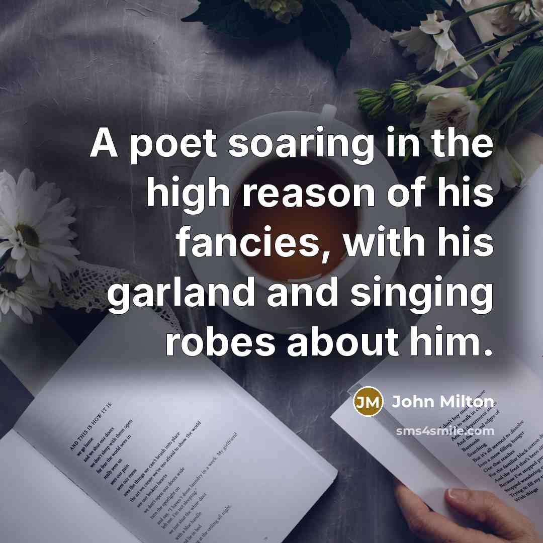 “A poet soaring in the high reason of his fancies,…” quote by John Milton