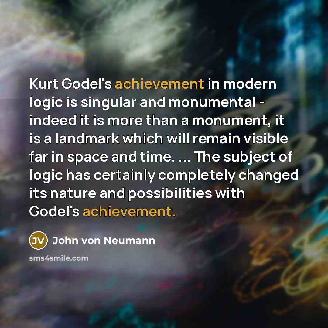 “Kurt Godel's achievement in modern logic is singular and monumental…” quote by John von Neumann
