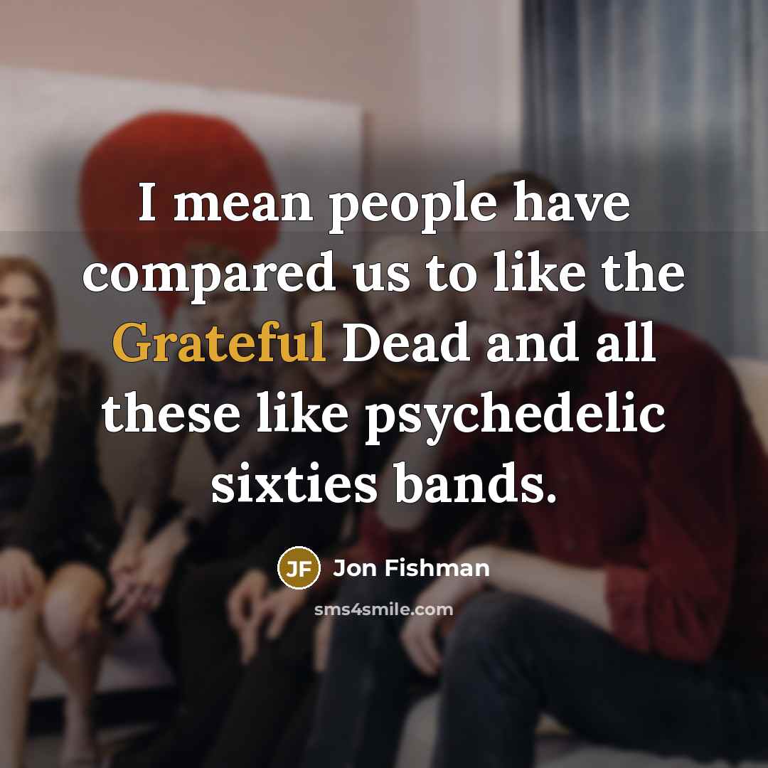 “I mean people have compared us to like the Grateful…” quote by Jon Fishman