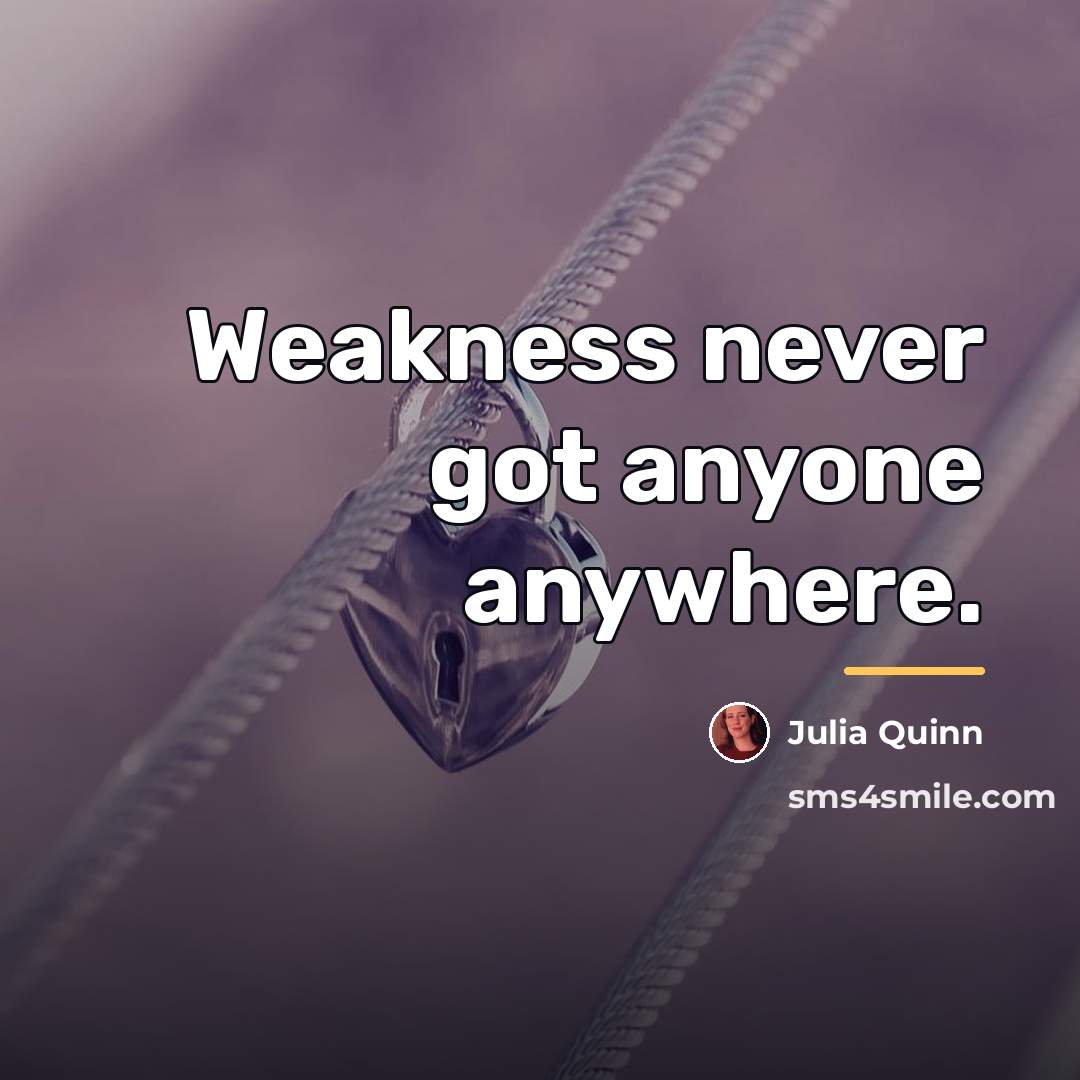 “Weakness never got anyone anywhere.…” quote by Julia Quinn