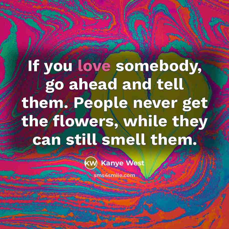 “If you love somebody, go ahead and tell them. People…” quote by Kanye West