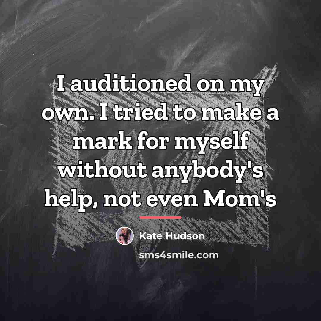 “I auditioned on my own. I tried to make a…” quote by Kate Hudson
