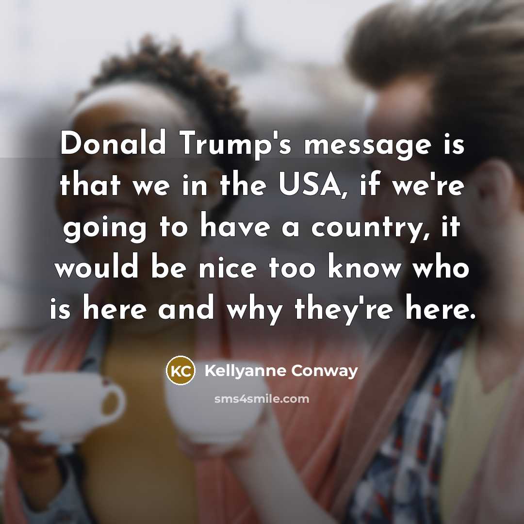 “Donald Trump's message is that we in the USA, if…” quote by Kellyanne Conway