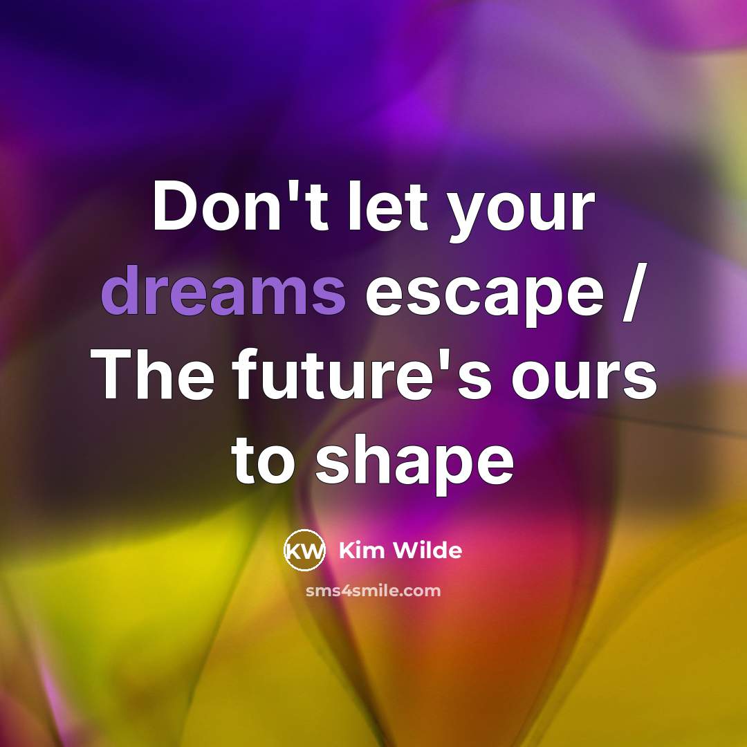 “Don't let your dreams escape / The future's ours to…” quote by Kim Wilde