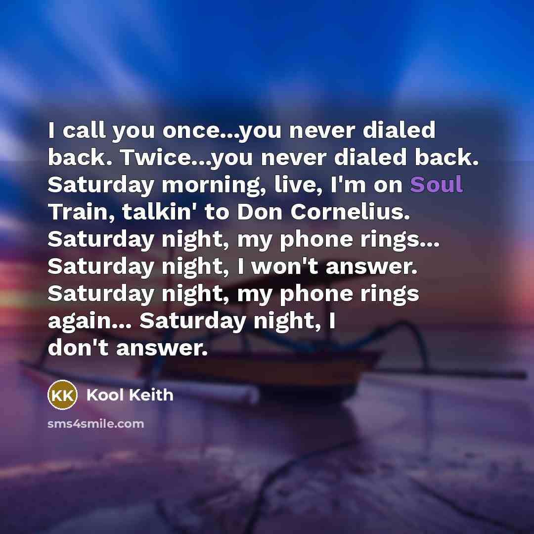 “I call you once...you never dialed back. Twice...you never dialed…” quote by Kool Keith