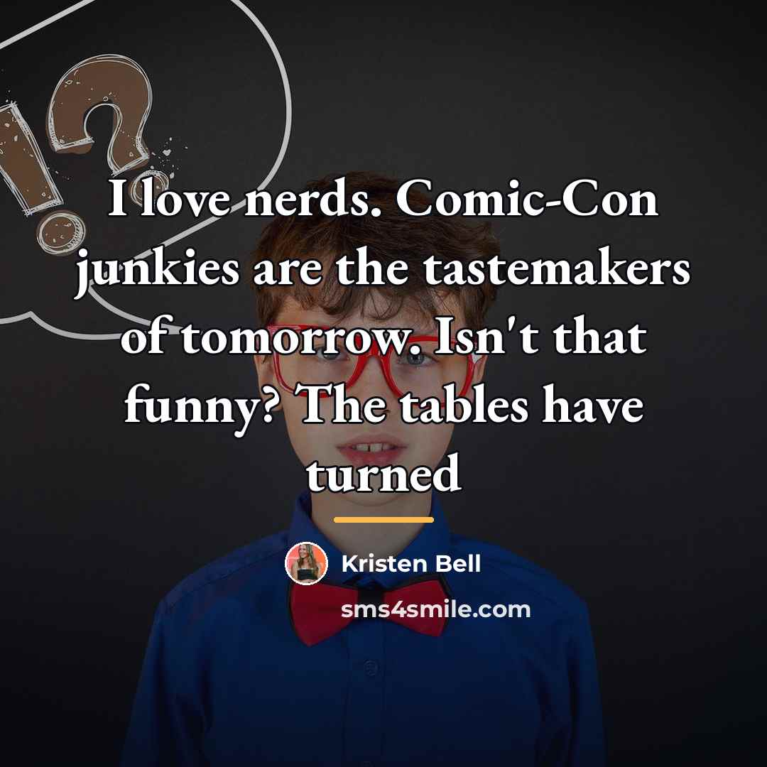 “I love nerds. Comic-Con junkies are the tastemakers of tomorrow.…” quote by Kristen Bell