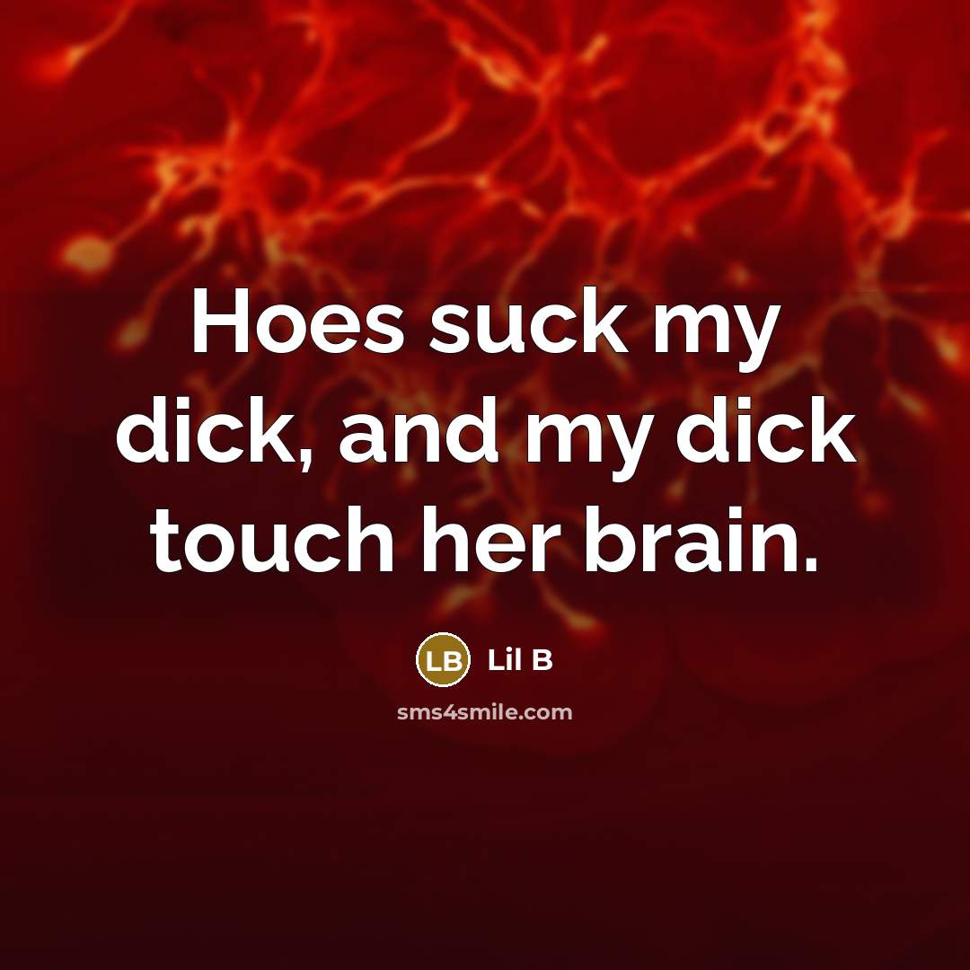 “Hoes suck my dick, and my dick touch her brain.…” quote by Lil B