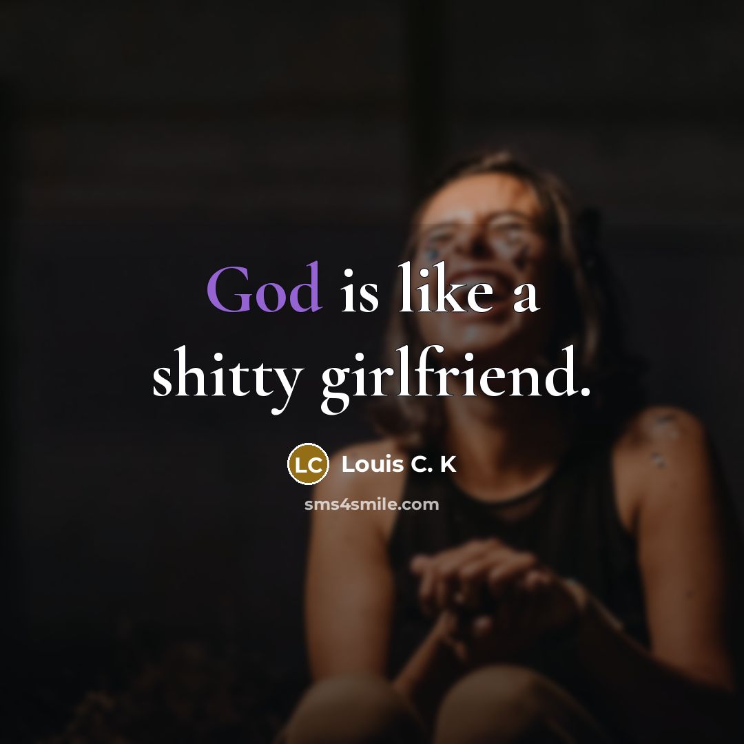 “God is like a shitty girlfriend.…” quote by Louis C. K