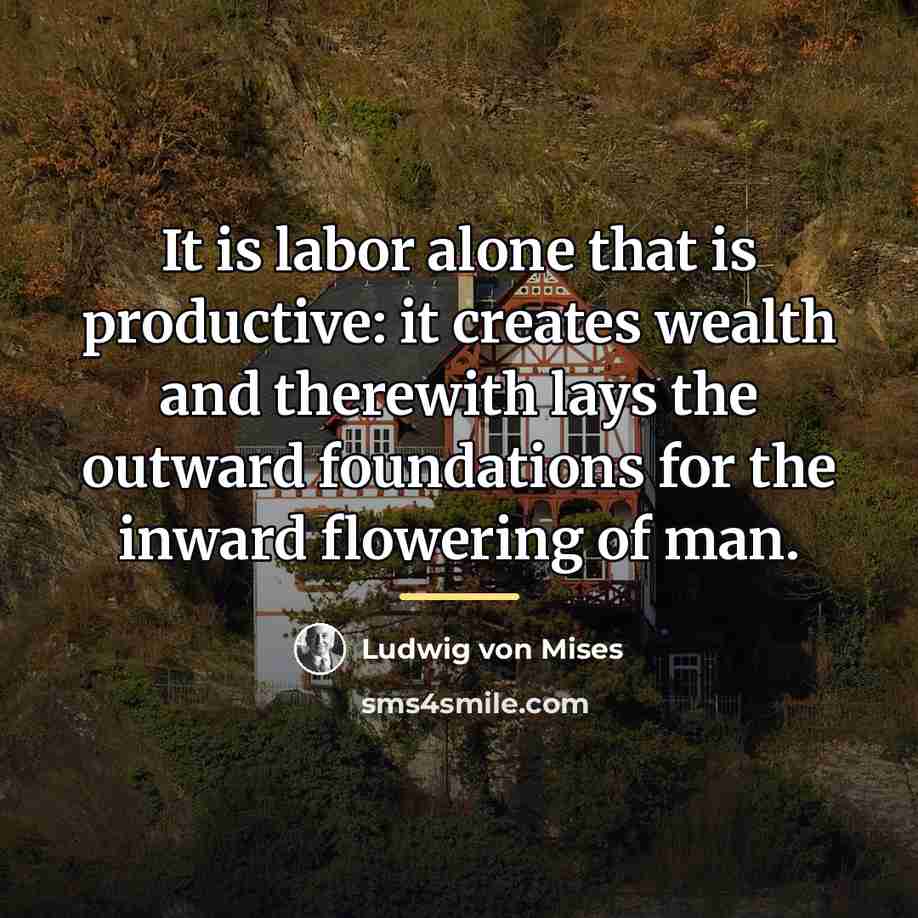 “It is labor alone that is productive: it creates wealth…” quote by Ludwig von Mises