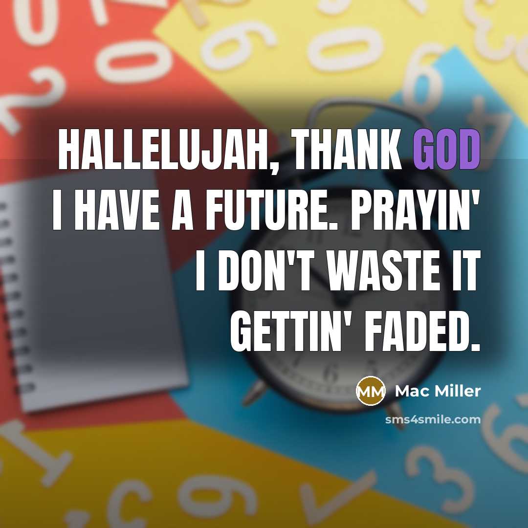 “Hallelujah, thank God I have a future. Prayin' I don't…” quote by Mac Miller
