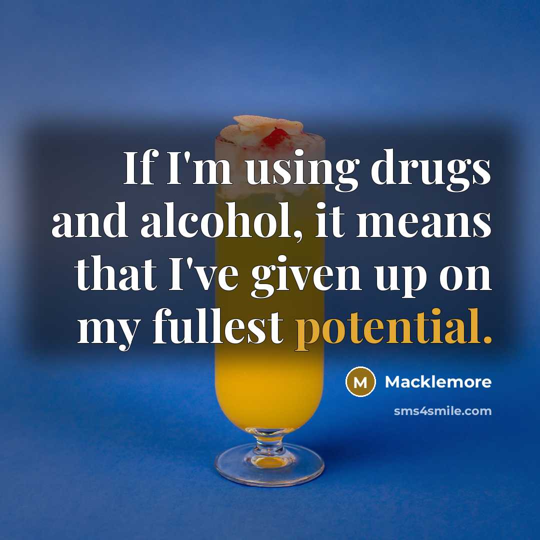 “If I'm using drugs and alcohol, it means that I've…” quote by Macklemore