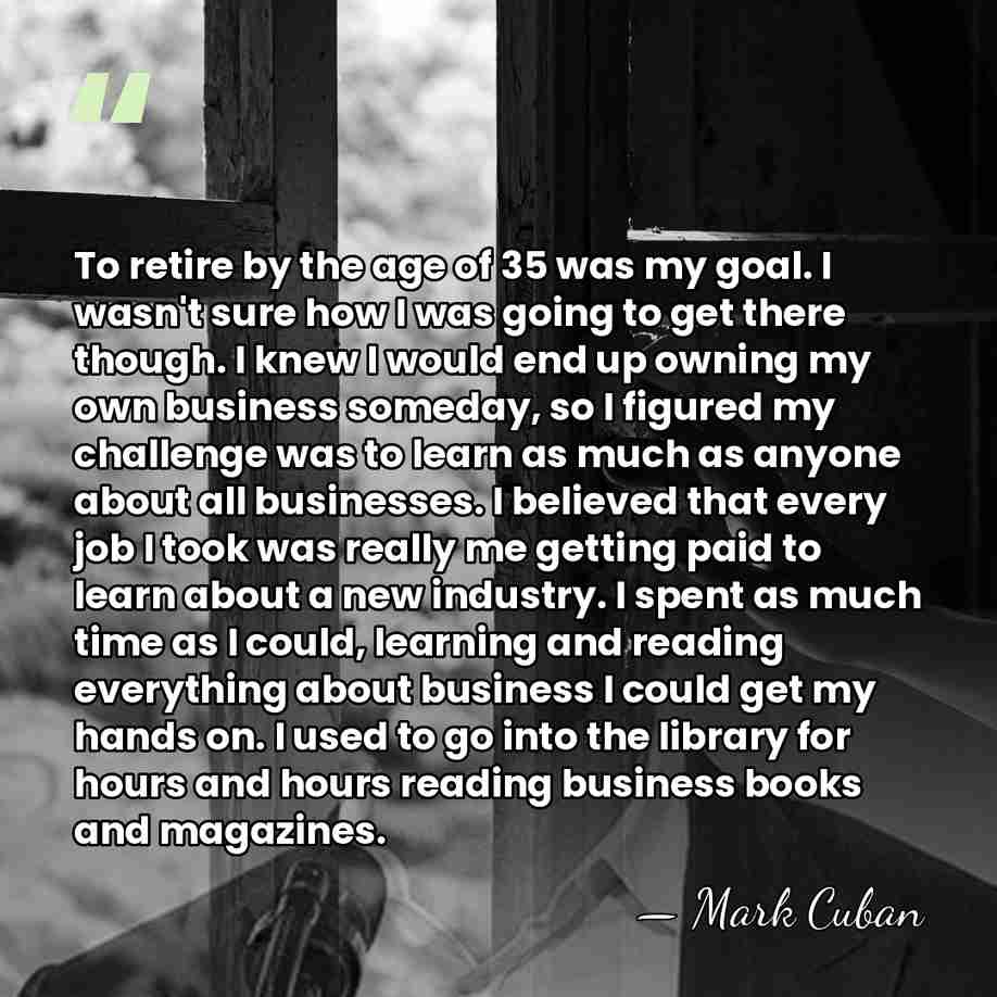 To retire by the age of 35 was my goal. I wasn't&hellip; - Mark Cuban