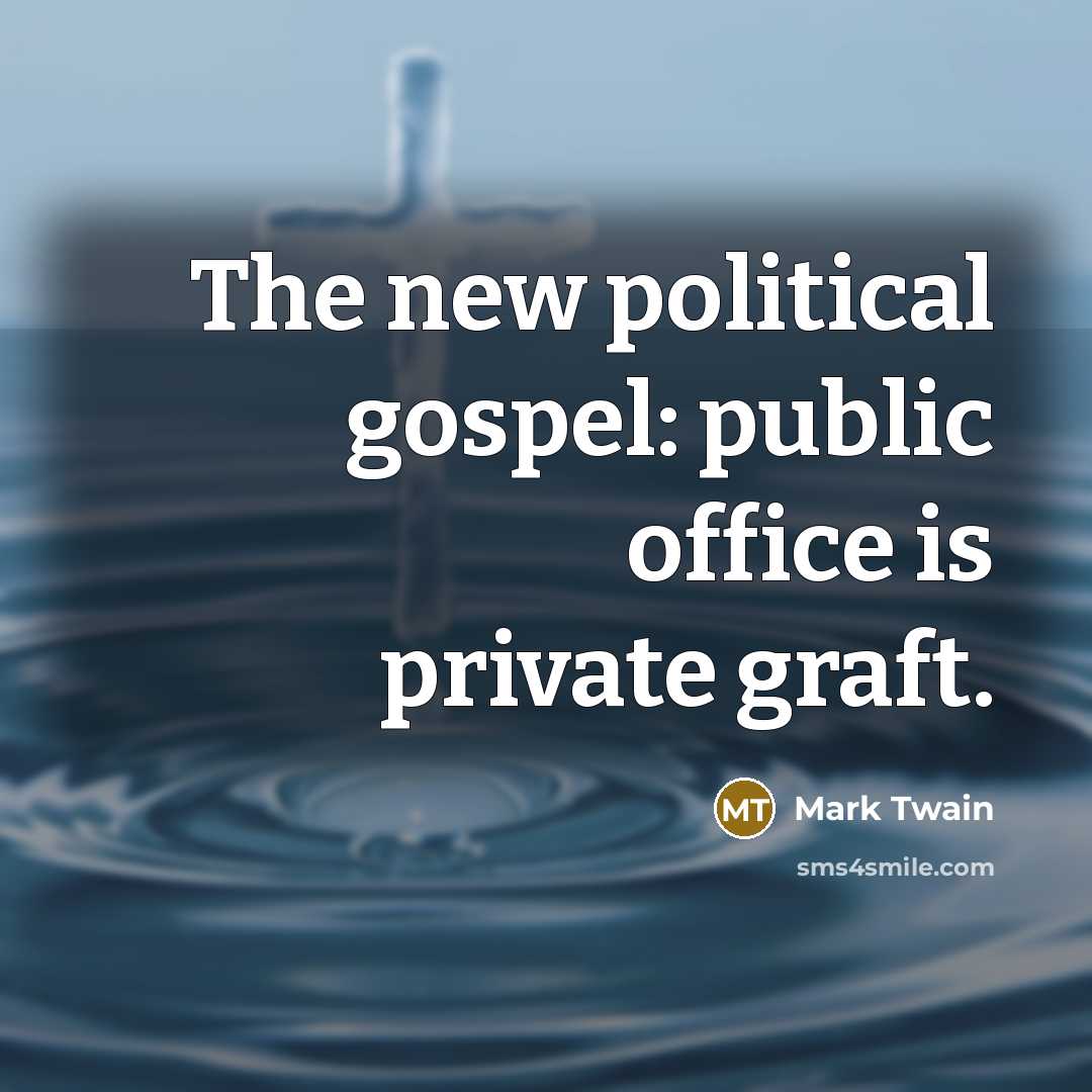 “The new political gospel: public office is private graft.…” quote by Mark Twain