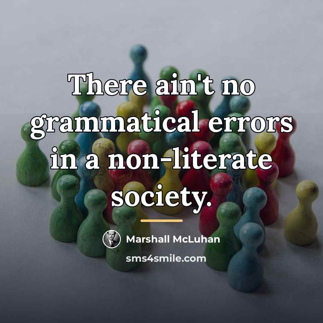 “There ain't no grammatical errors in a non-literate society.…” quote by Marshall McLuhan
