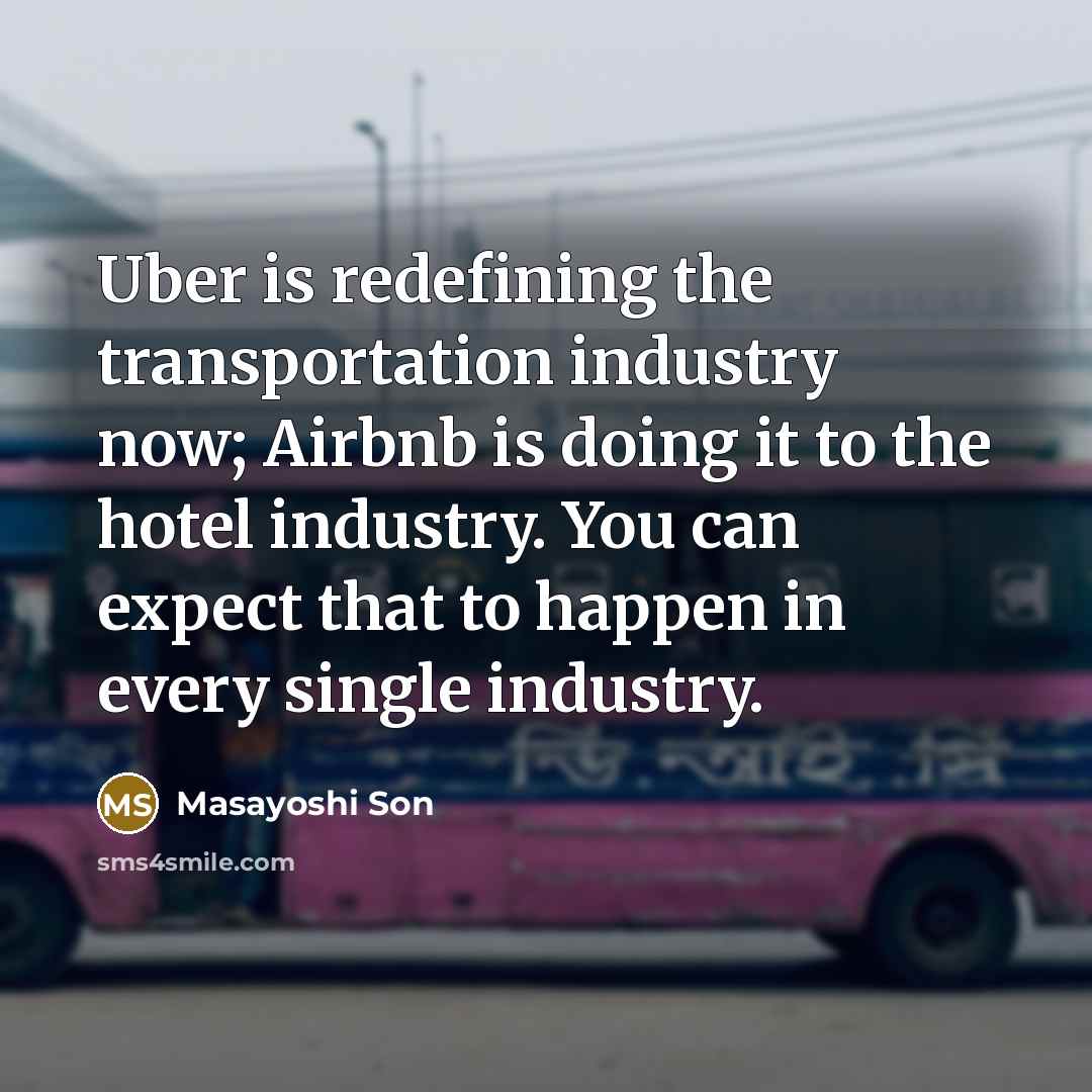 “Uber is redefining the transportation industry now; Airbnb is doing…” quote by Masayoshi Son