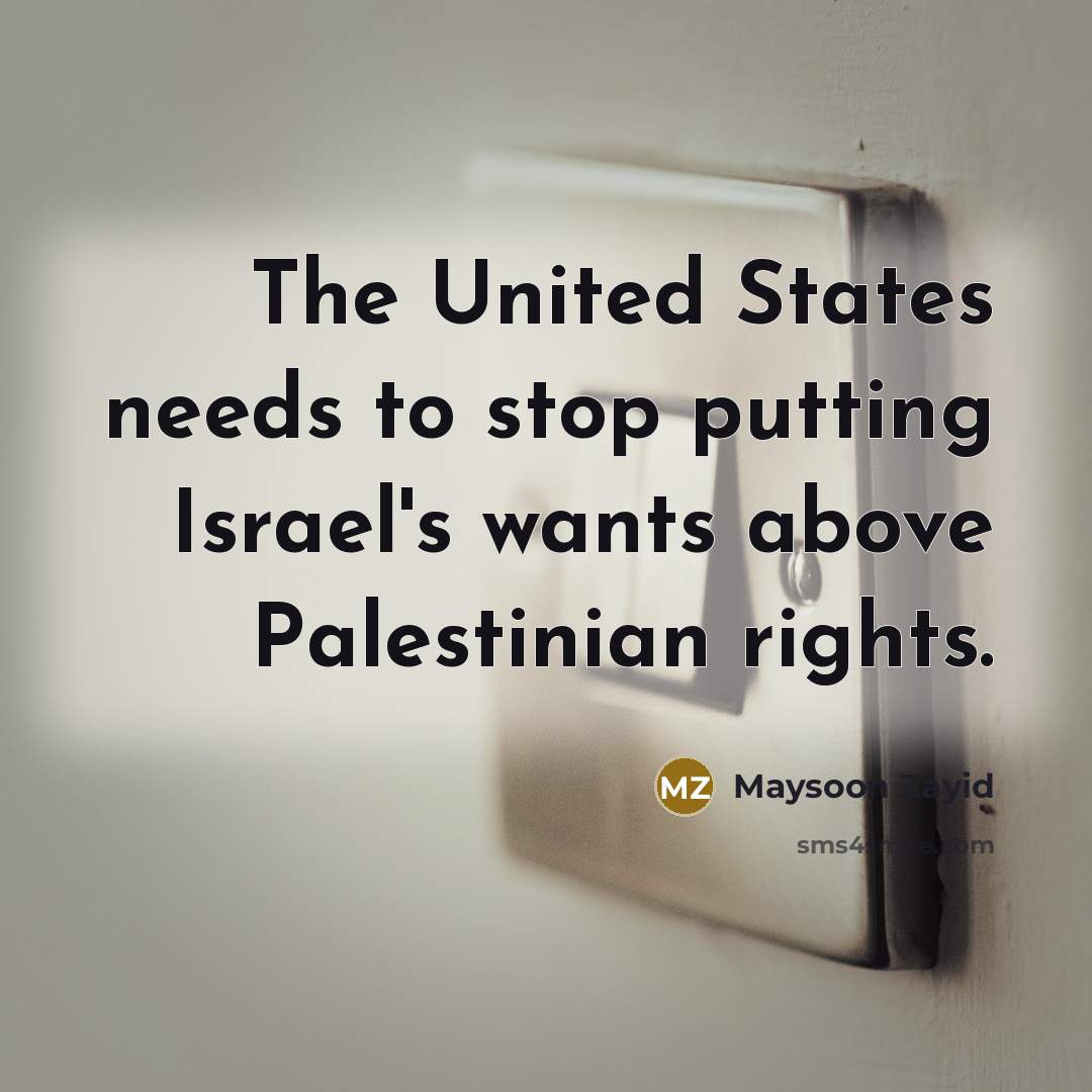 “The United States needs to stop putting Israel's wants above…” quote by Maysoon Zayid