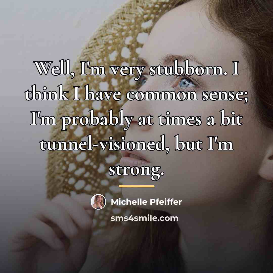 “Well, I'm very stubborn. I think I have common sense;…” quote by Michelle Pfeiffer
