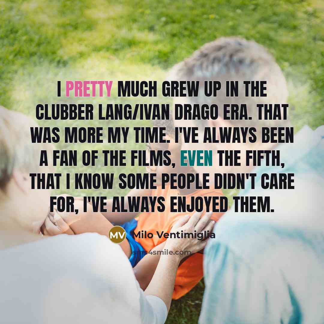 “I pretty much grew up in the Clubber Lang/Ivan Drago…” quote by Milo Ventimiglia