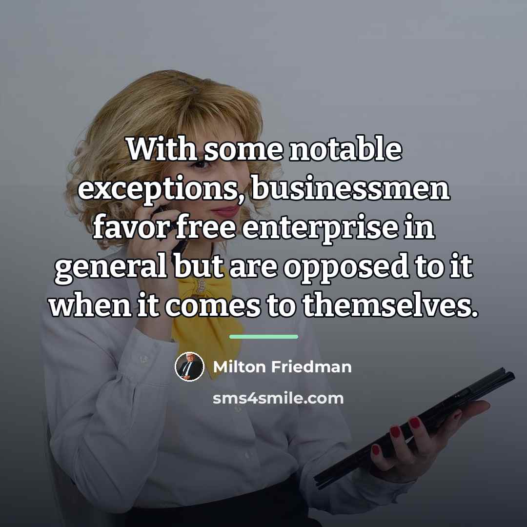 “With some notable exceptions, businessmen favor free enterprise in general…” quote by Milton Friedman