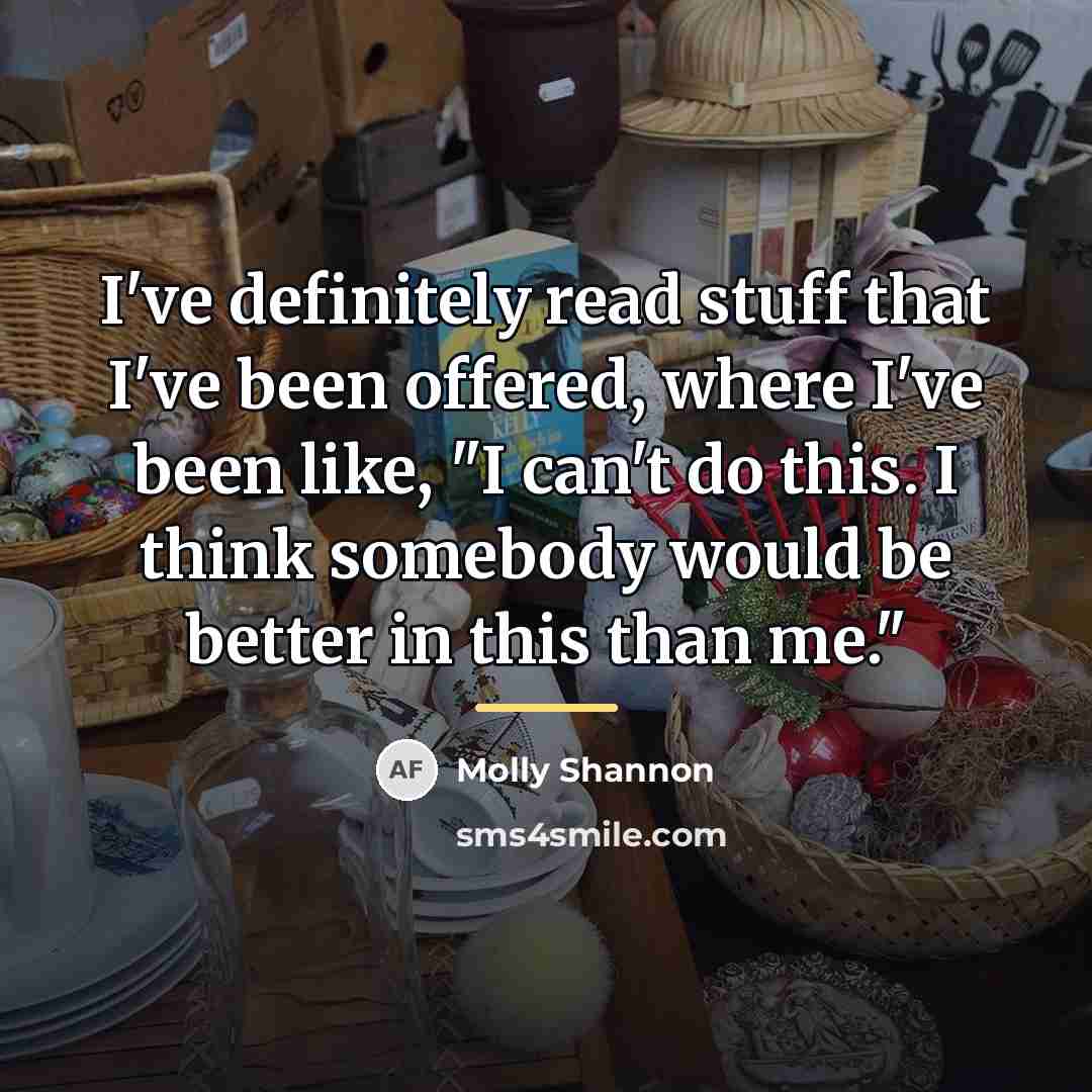 “I've definitely read stuff that I've been offered, where I've…” quote by Molly Shannon