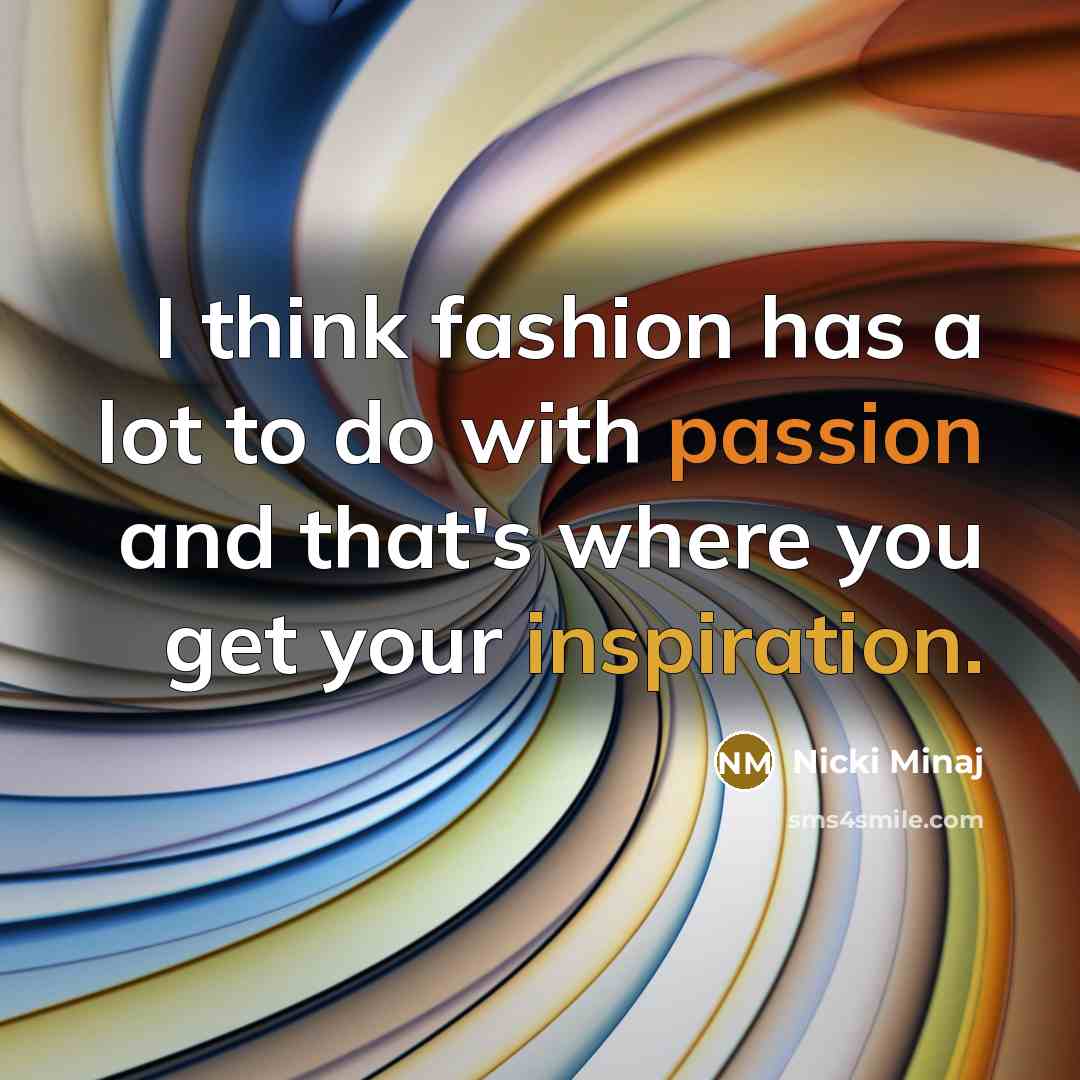“I think fashion has a lot to do with passion…” quote by Nicki Minaj