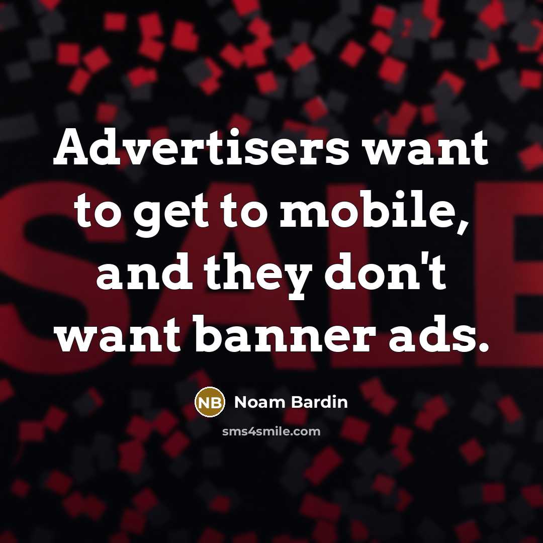 “Advertisers want to get to mobile, and they don't want…” quote by Noam Bardin