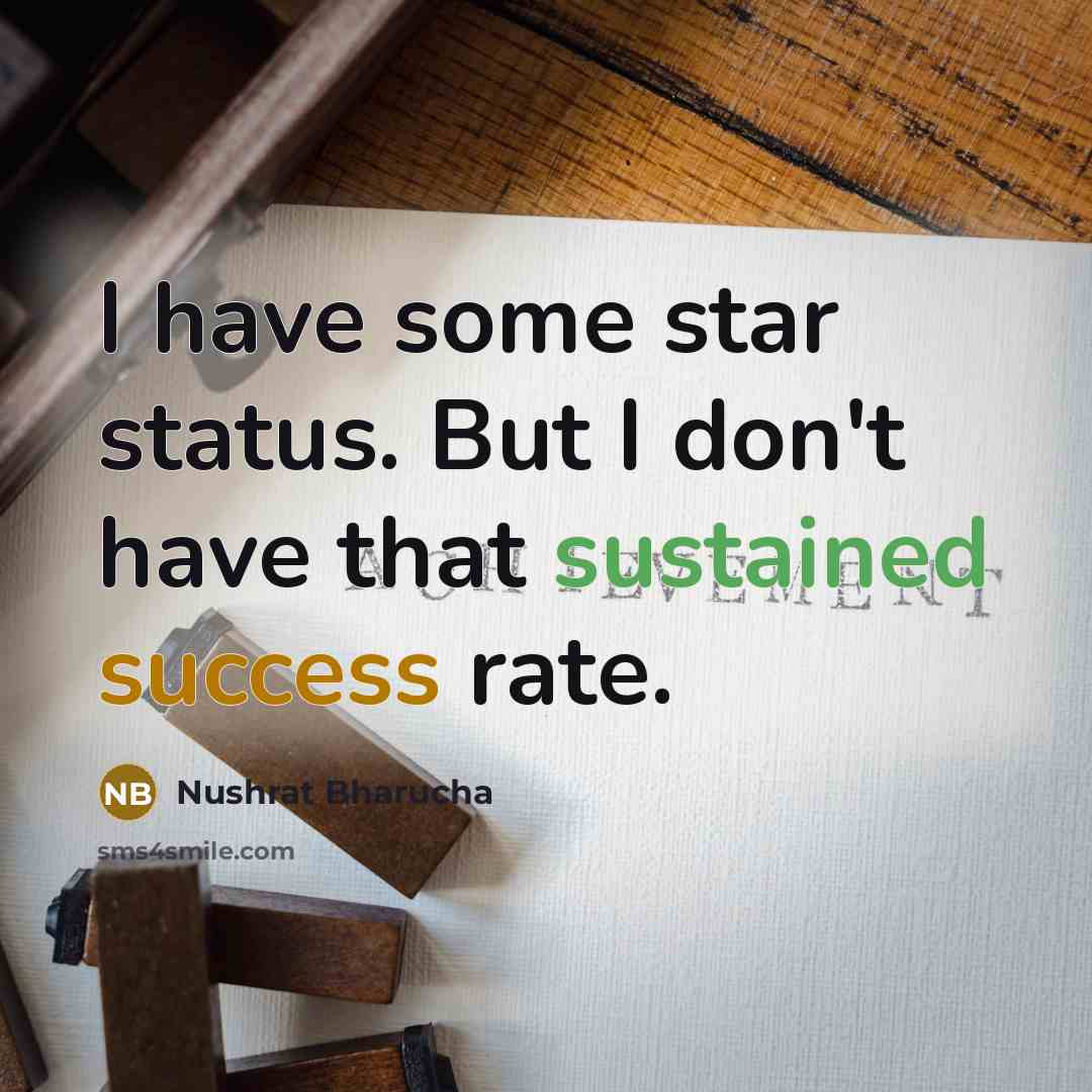 “I have some star status. But I don't have that sustained success rate.” quote by Nushrat Bharucha