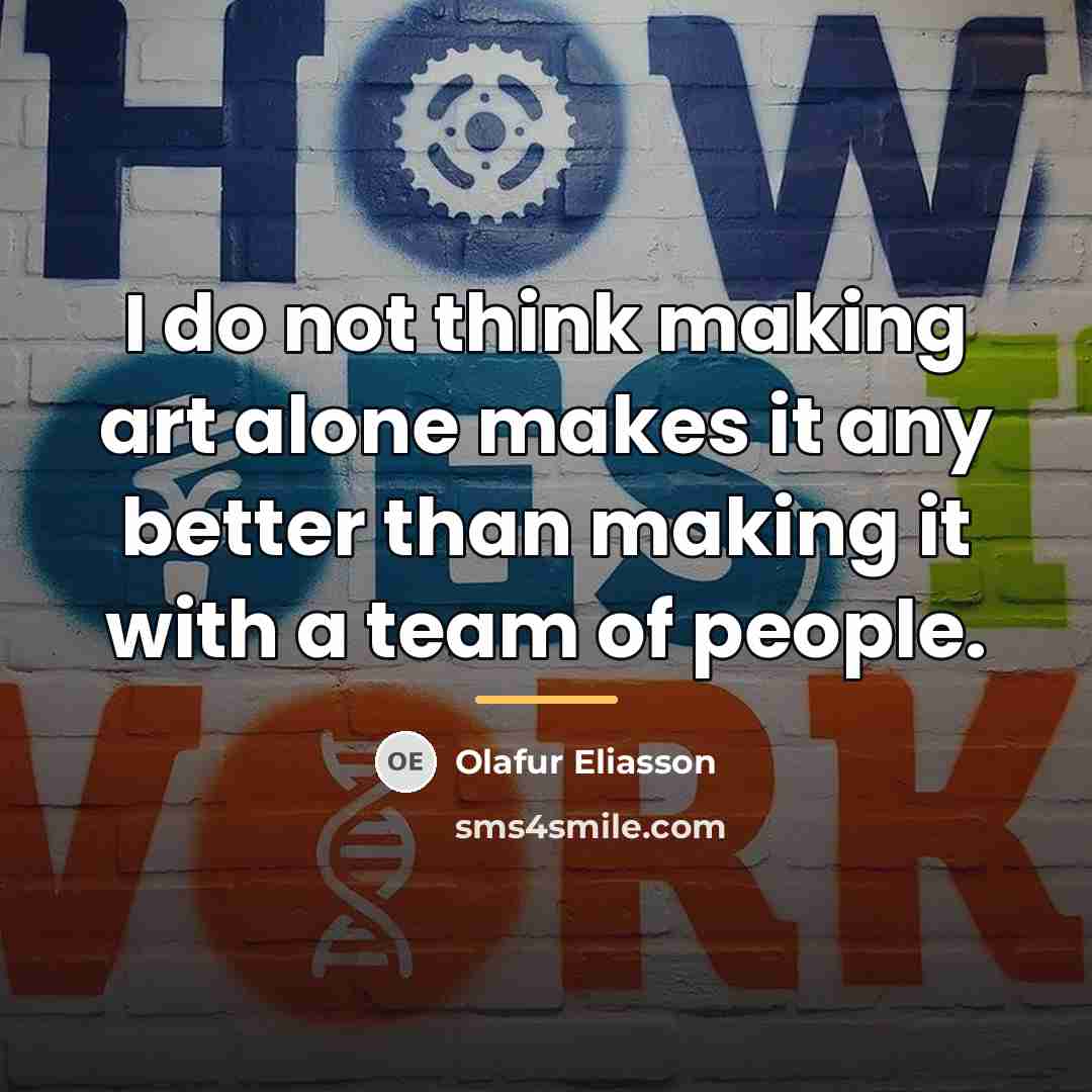 “I do not think making art alone makes it any…” quote by Olafur Eliasson