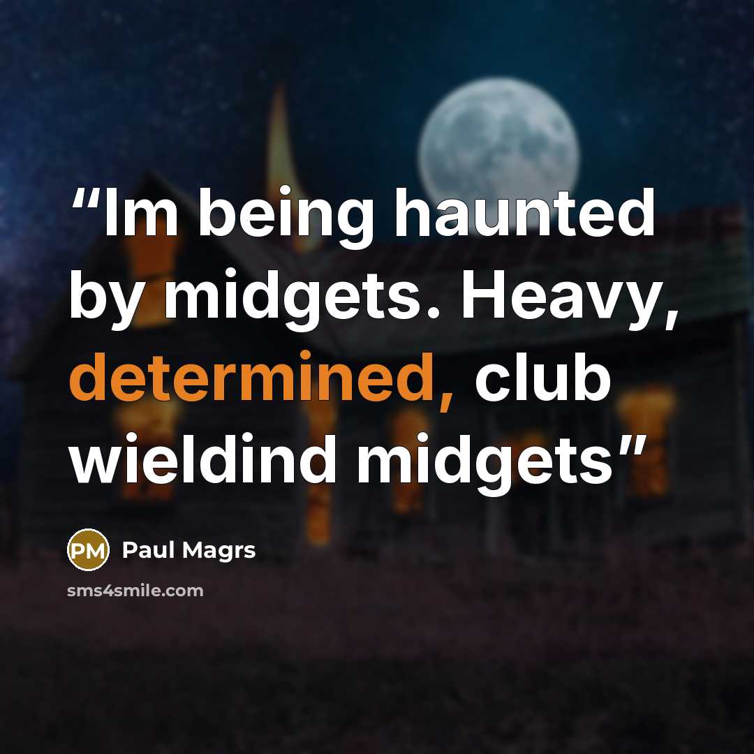 “Im being haunted by midgets. Heavy, determined, club wieldind midgets” quote by Paul Magrs