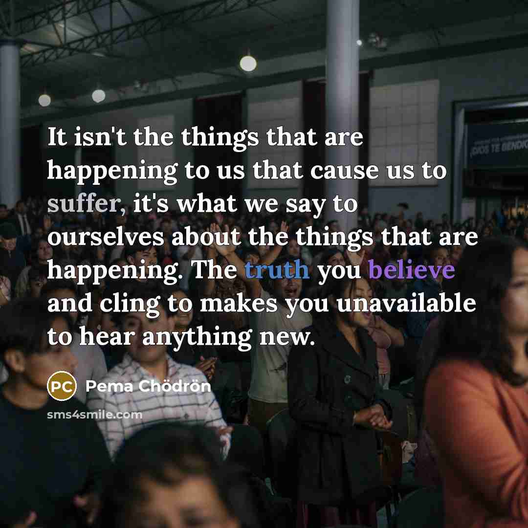 “It isn't the things that are happening to us that…” quote by Pema Chodron