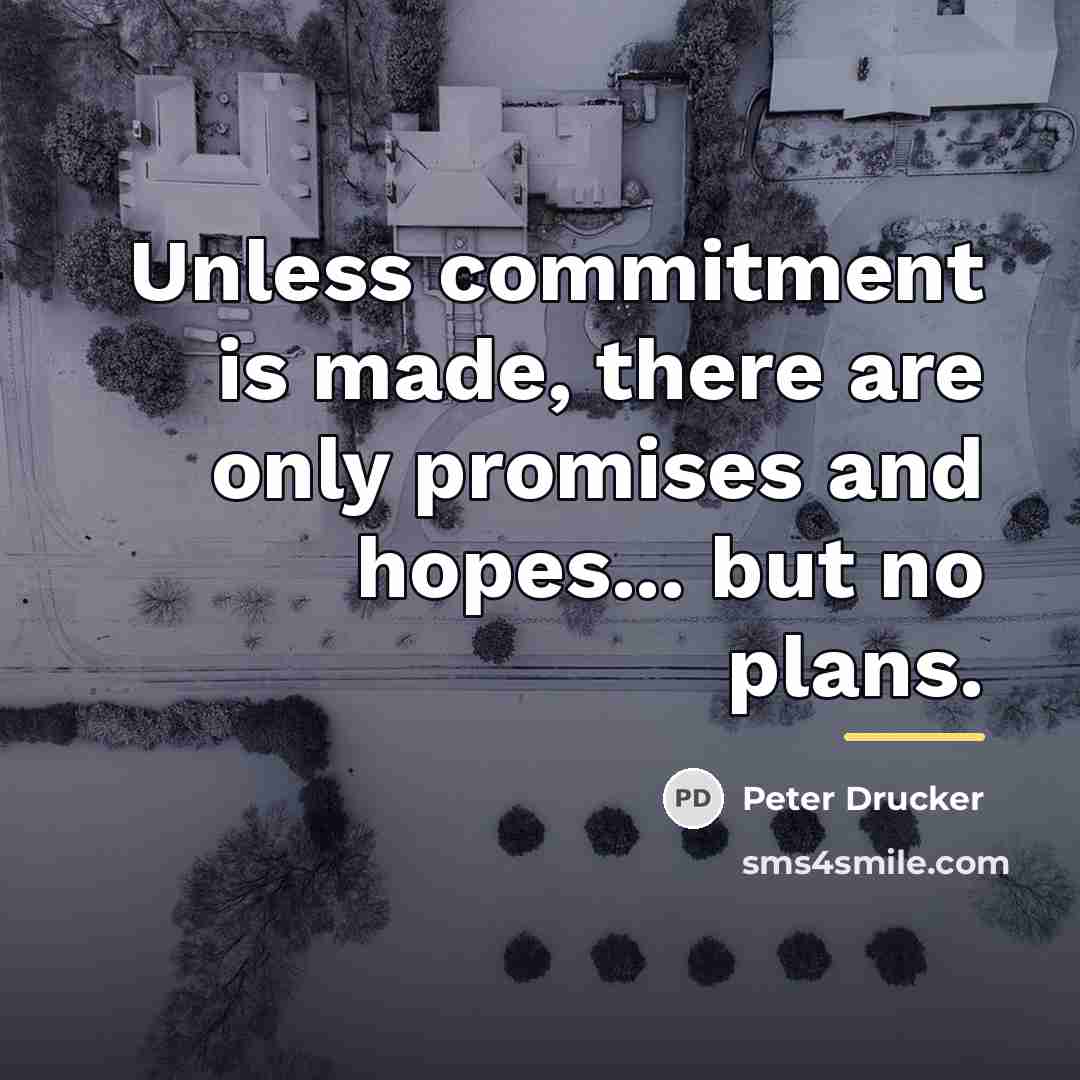 “Unless commitment is made, there are only promises and hopes...…” quote by Peter Drucker