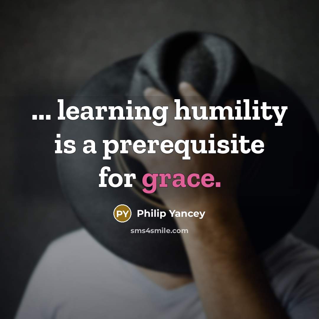 “... learning humility is a prerequisite for grace.…” quote by Philip Yancey