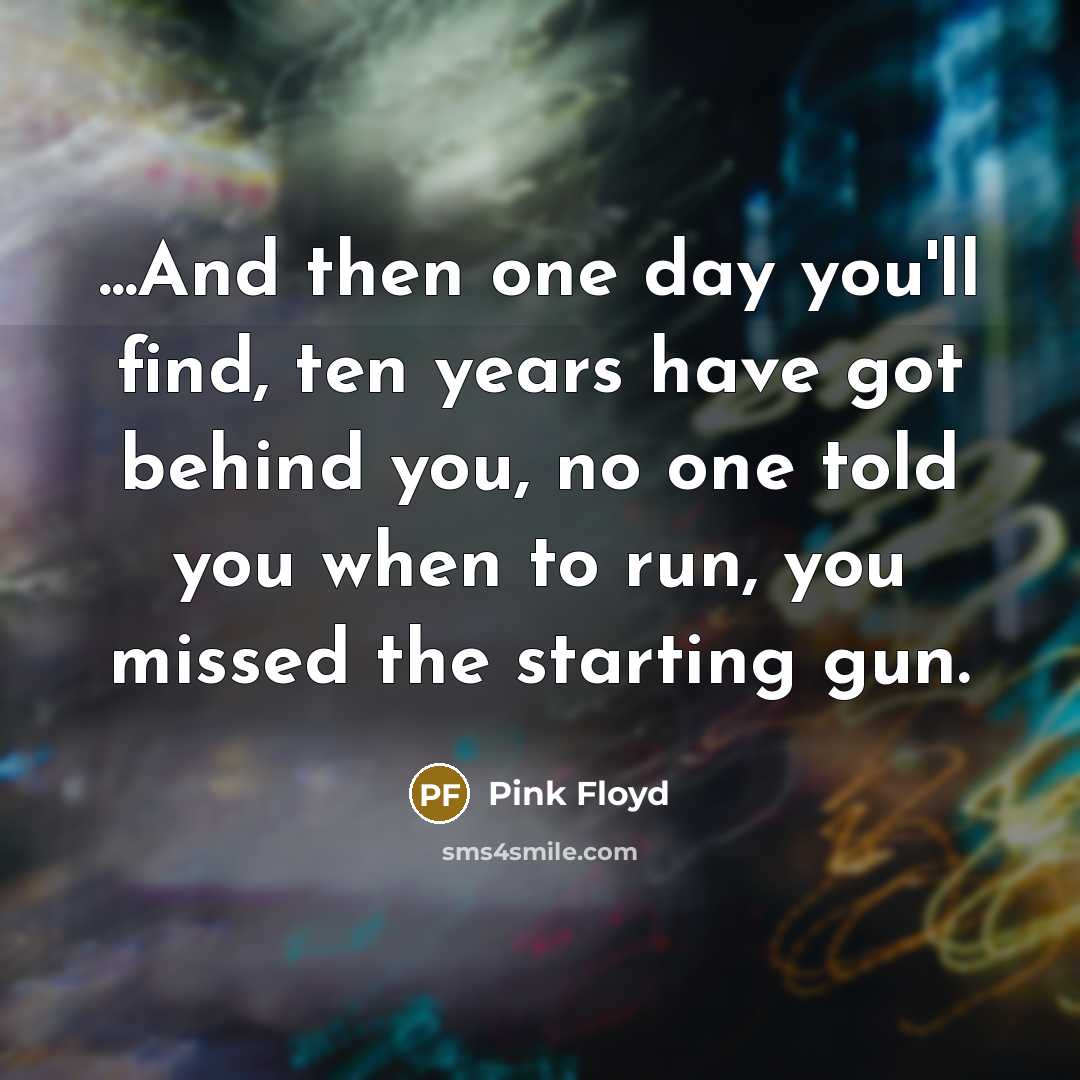 “...And then one day you'll find, ten years have got…” quote by Pink Floyd