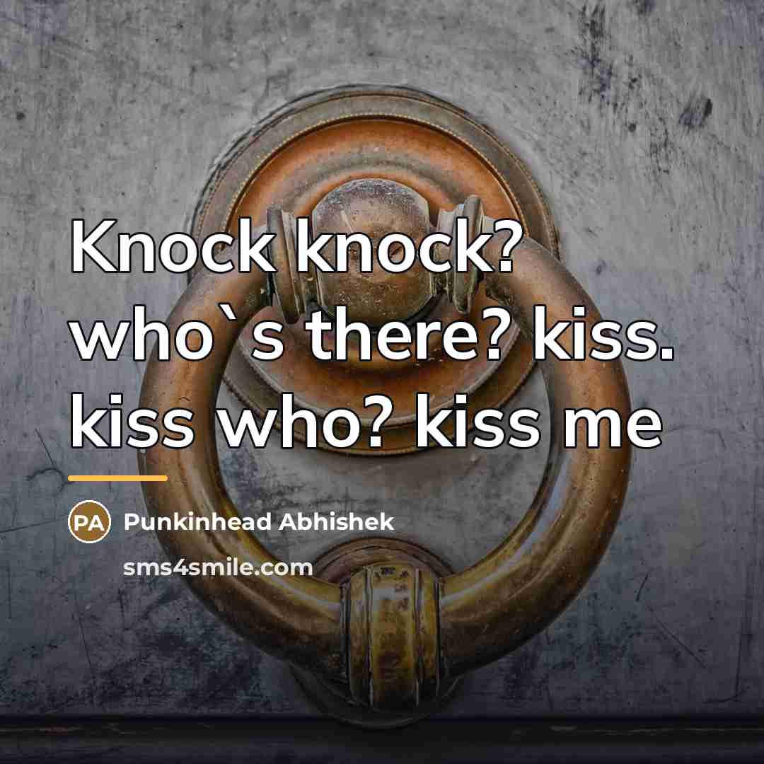 “Knock knock? who`s there? kiss. kiss who? kiss me…” quote by Punkinhead Abhishek