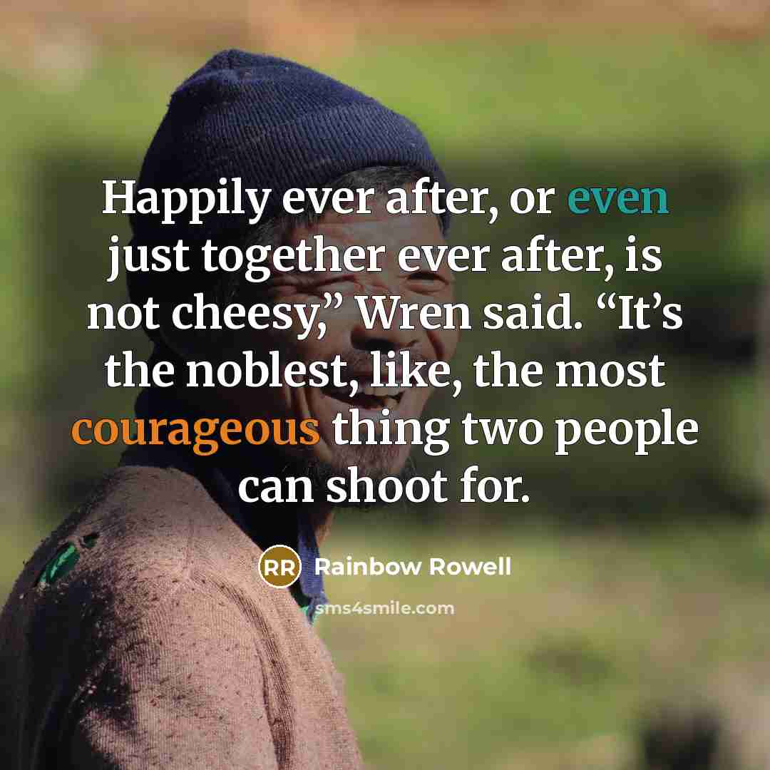 “Happily ever after, or even just together ever after, is…” quote by Rainbow Rowell