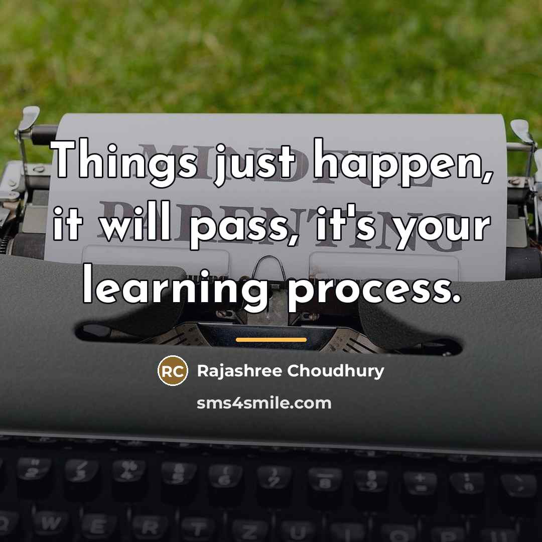 “Things just happen, it will pass, it's your learning process.…” quote by Rajashree Choudhury