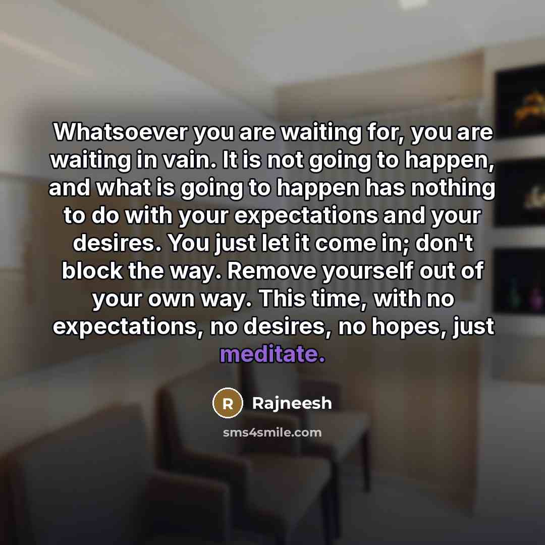 “Whatsoever you are waiting for, you are waiting in vain.…” quote by Rajneesh
