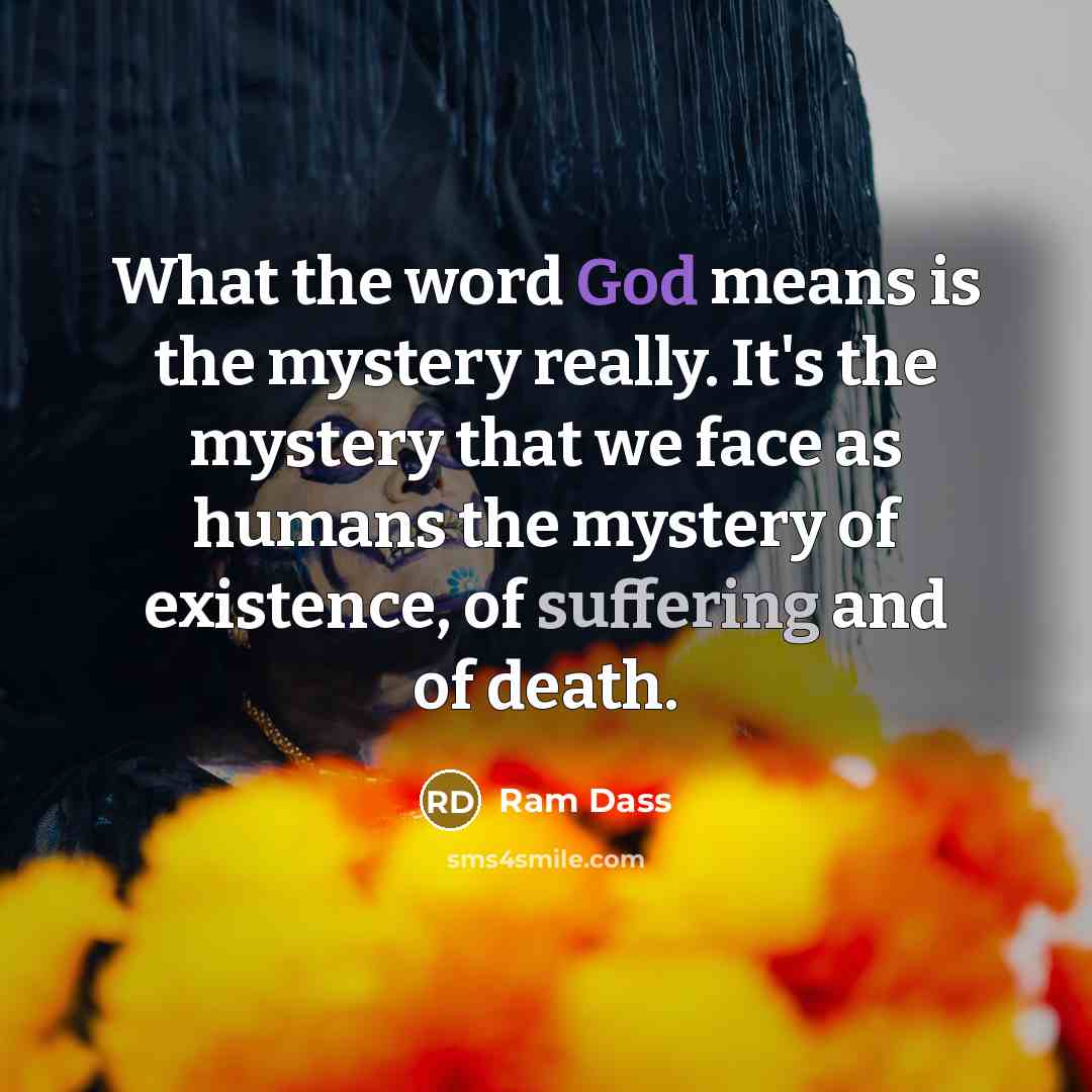 “What the word God means is the mystery really. It's…” quote by Ram Dass