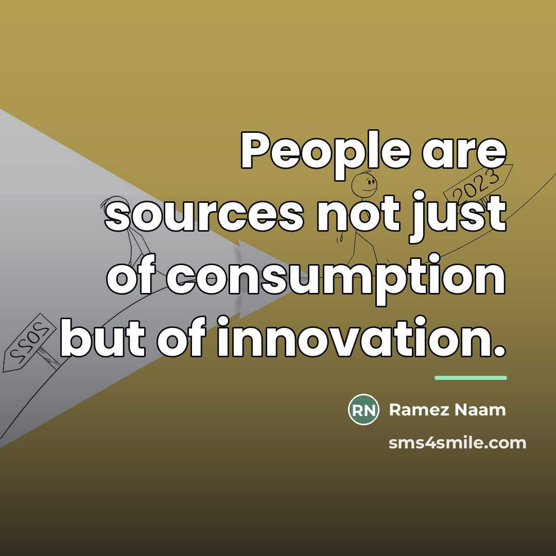 “People are sources not just of consumption but of innovation.…” quote by Ramez Naam