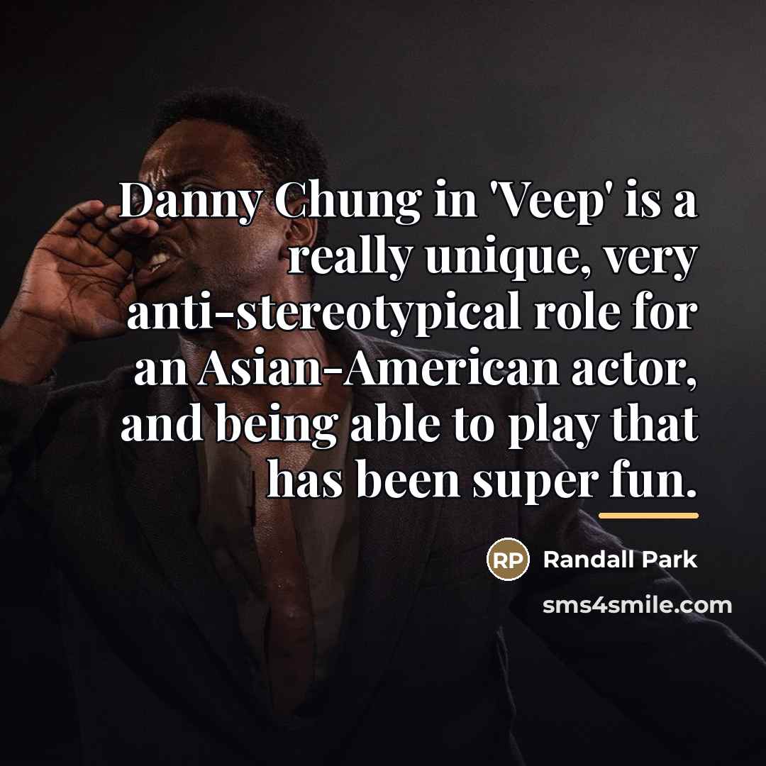 “Danny Chung in 'Veep' is a really unique, very anti-stereotypical…” quote by Randall Park