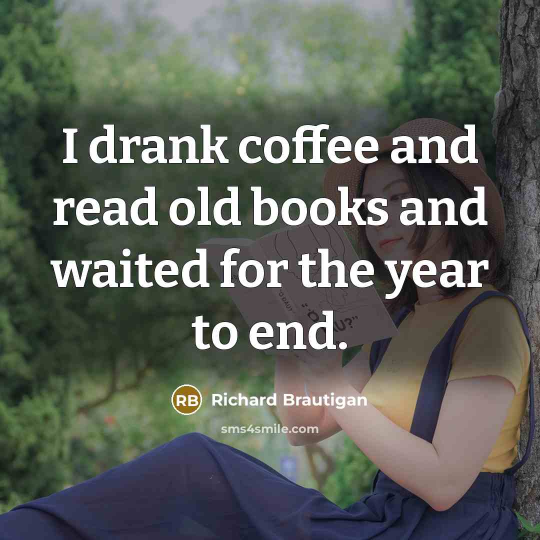 “I drank coffee and read old books and waited for…” quote by Richard Brautigan