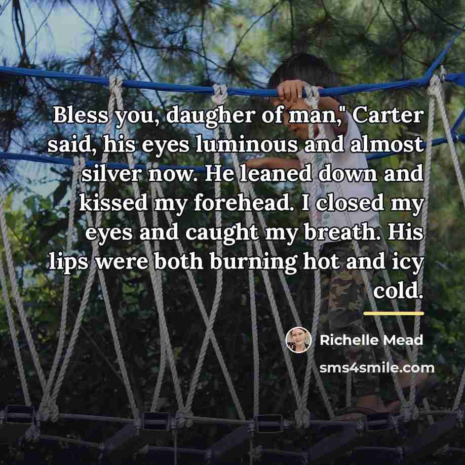 “Bless you, daugher of man," Carter said, his eyes luminous…” quote by Richelle Mead