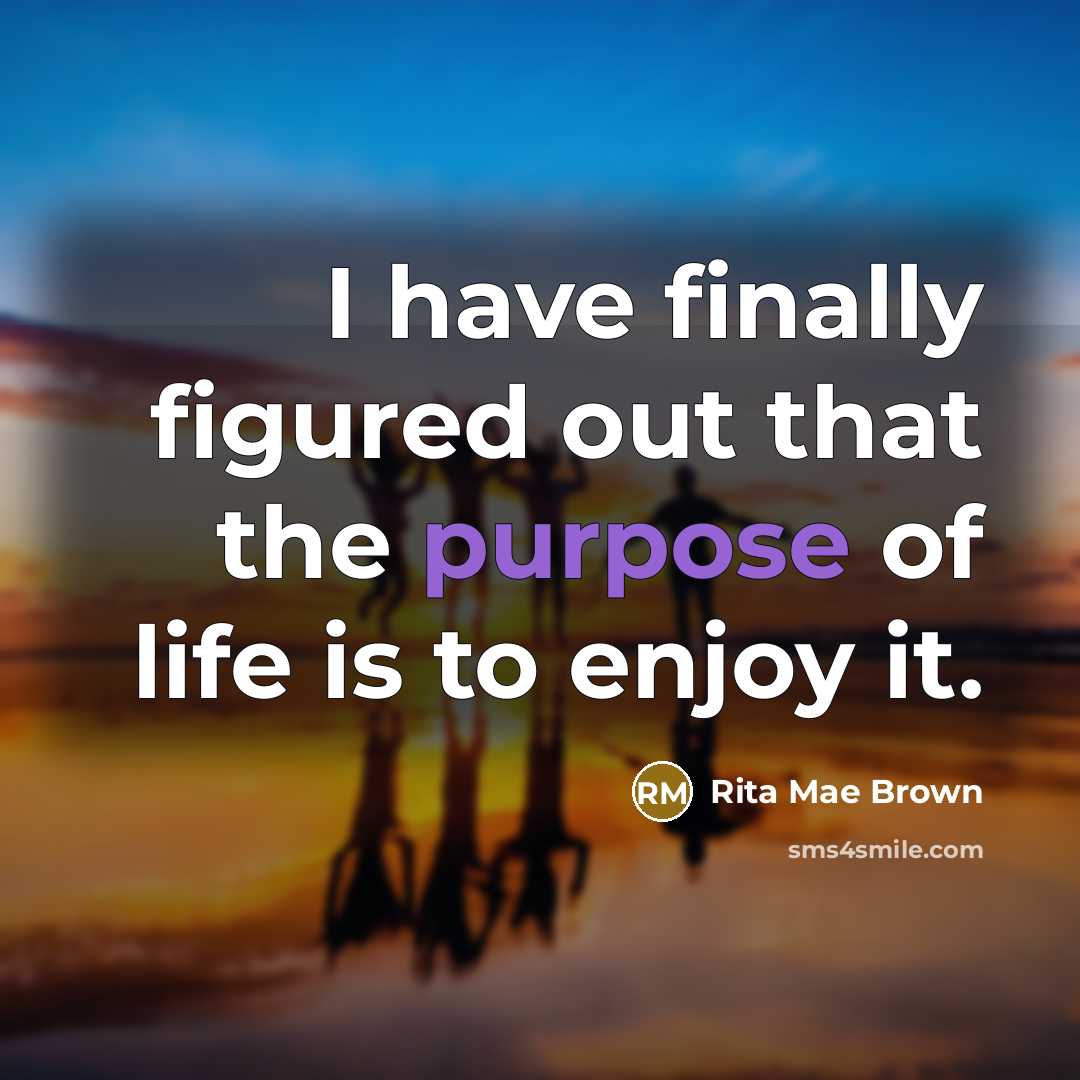 “I have finally figured out that the purpose of life…” quote by Rita Mae Brown