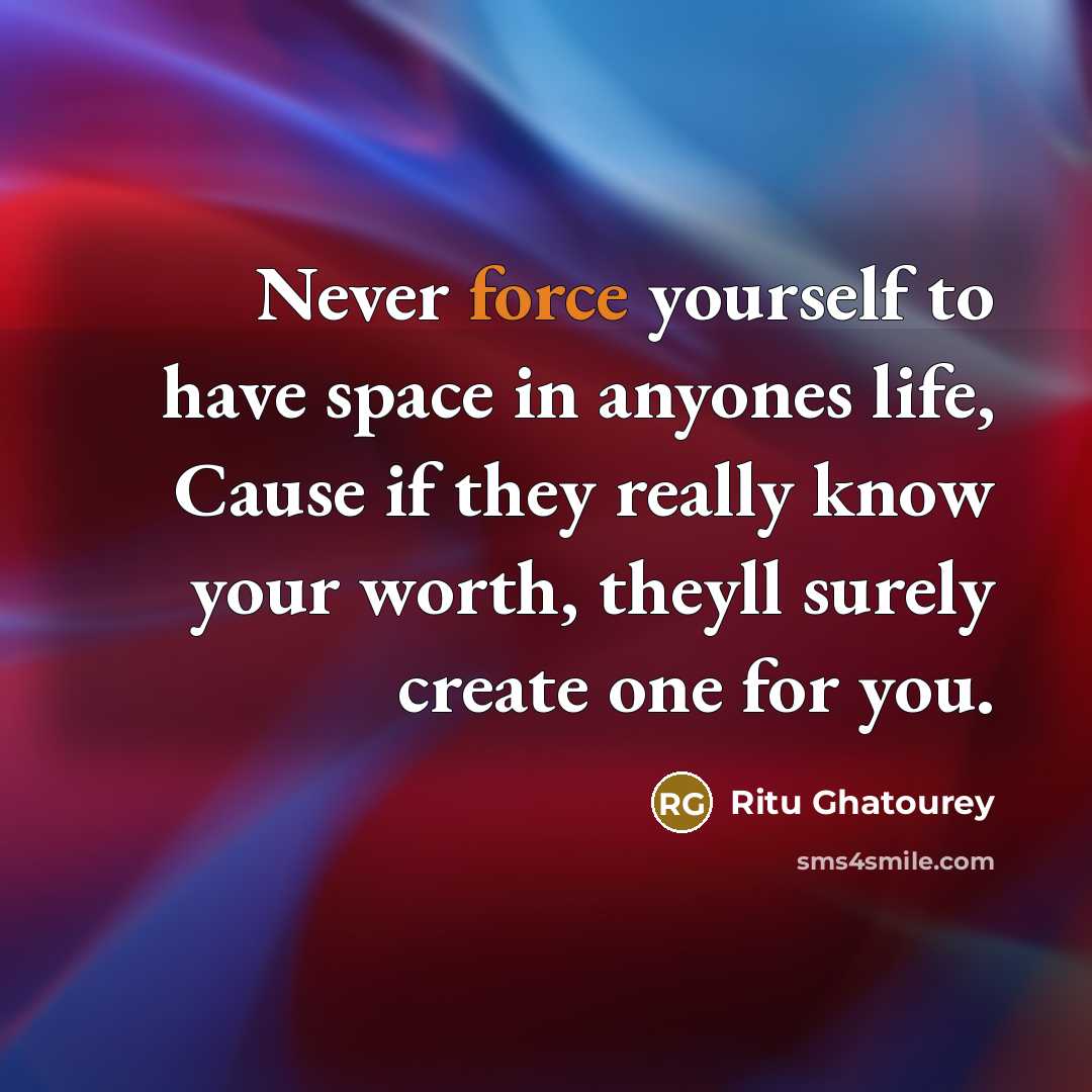 “Never force yourself to have space in anyones life, Cause…” quote by Ritu Ghatourey