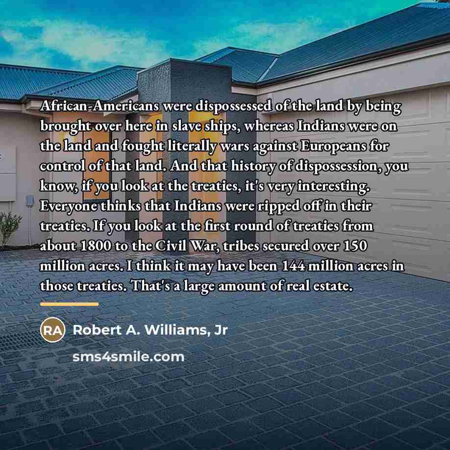 “African-Americans were dispossessed of the land by being brought over…” quote by Robert A. Williams, Jr