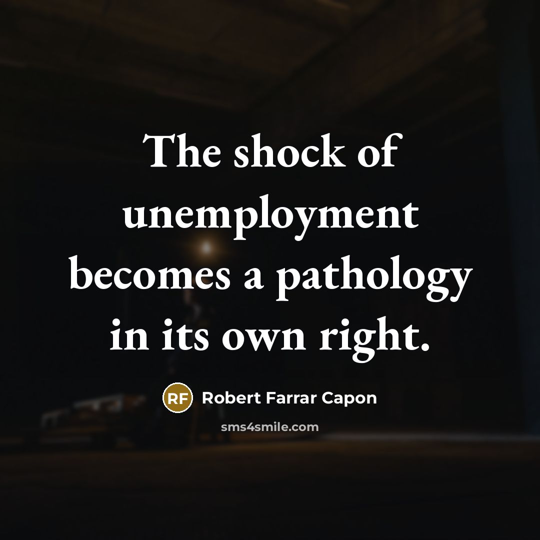 “The shock of unemployment becomes a pathology in its own…” quote by Robert Farrar Capon