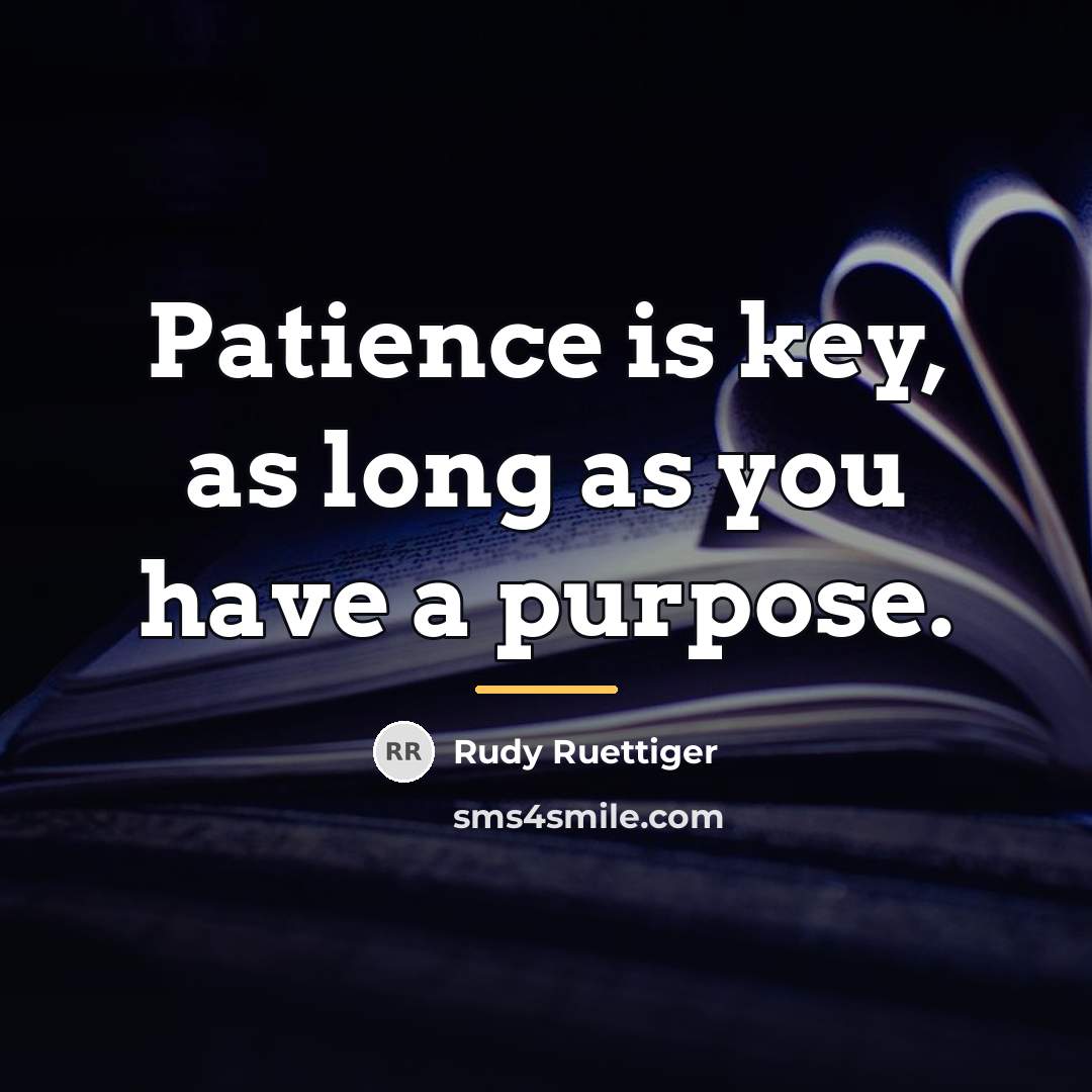 “Patience is key, as long as you have a purpose.…” quote by Rudy Ruettiger