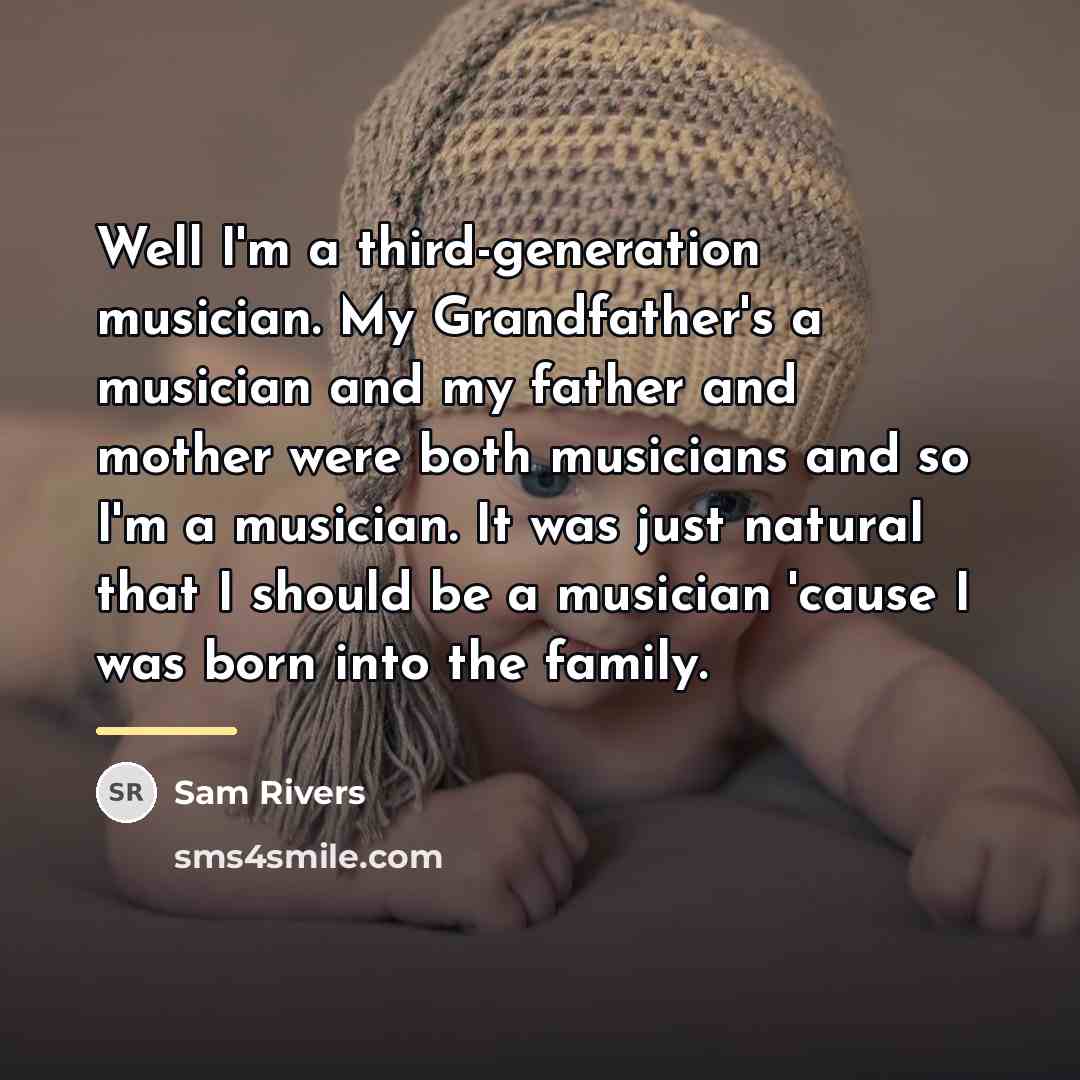 “Well I'm a third-generation musician. My Grandfather's a musician and…” quote by Sam Rivers