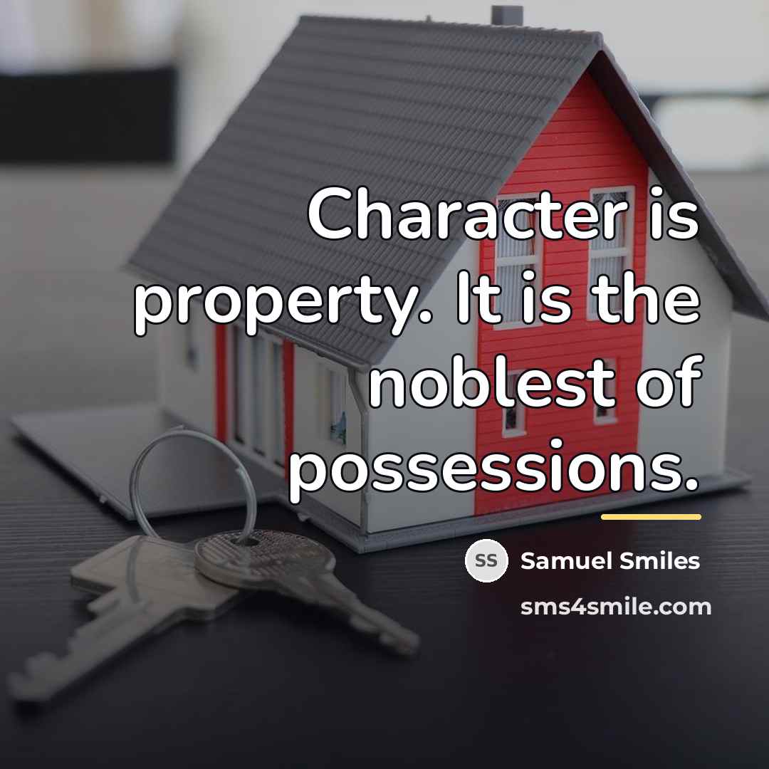 “Character is property. It is the noblest of possessions.…” quote by Samuel Smiles